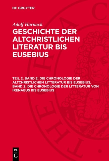 Chronologie der altchristlichen Litteratur bis Eusebius, Band 2: Die Chronologie der Litteratur von Irenaeus bis Eusebius