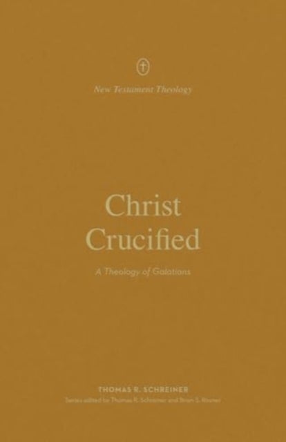 Christ Crucified - A Theology of Galatians