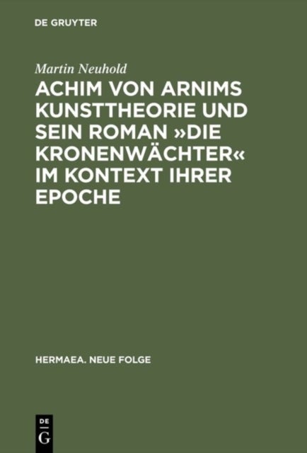 Achim von Arnims Kunsttheorie und sein Roman Die Kronenwachter im Kontext ihrer Epoche