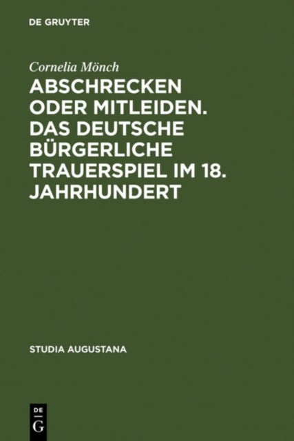Abschrecken oder Mitleiden. Das deutsche burgerliche Trauerspiel im 18. Jahrhundert