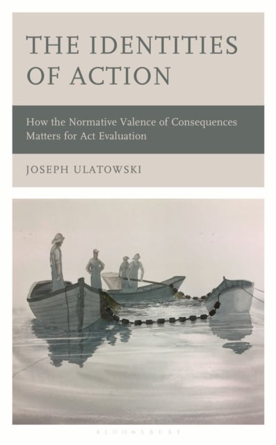 The Identities of Action - How the Normative Valence of Consequences Matters for Act Evaluation