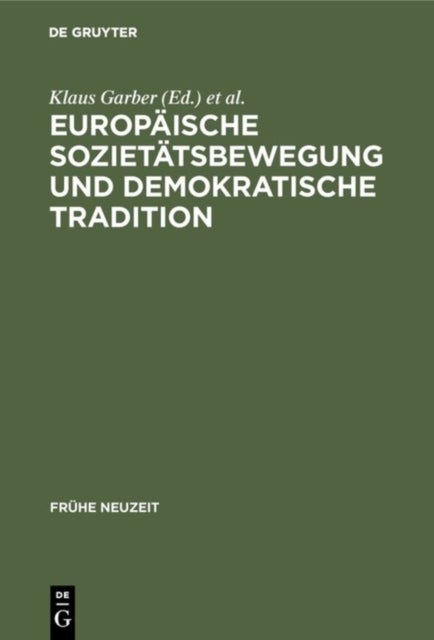 Europaische Sozietatsbewegung Und Demokratische Tradition - Die Europaischen Akademien Der Fruhen Neuzeit Zwischen Fruhrenaissance Und Spataufklarung