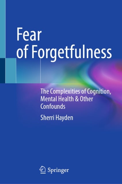 Fear of Forgetfulness - The Complexities of Cognition, Mental Health & Other Confounds