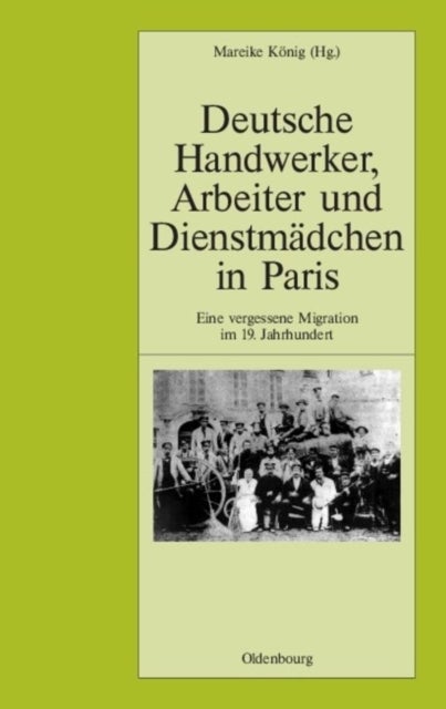 Deutsche Handwerker, Arbeiter Und Dienstmadchen in Paris - Eine Vergessene Migration Im 19. Jahrhundert
