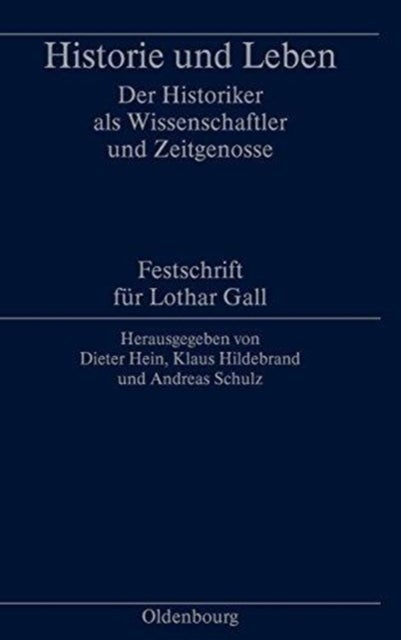 Historie Und Leben - Der Historiker ALS Wissenschaftler Und Zeitgenosse. Festschrift Fur Lothar Gall