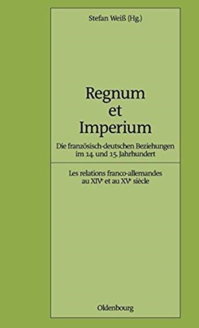 Regnum Et Imperium - Die Franzosisch-Deutschen Beziehungen Im 14. Und 15. Jahrhundert. Les Relations Franco-Allemandes Au Xive Et Au Xve Siecle