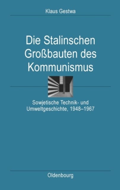 Die Stalinschen Großbauten Des Kommunismus - Sowjetische Technik- Und Umweltgeschichte, 1948-1967
