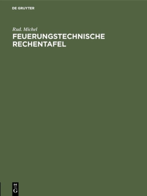 Feuerungstechnische Rechentafel - Zum Praktischen Gebrauch Fur Dampfkesselbesitzer, Ingenieure, Betriebsleiter, Techniker Usw.