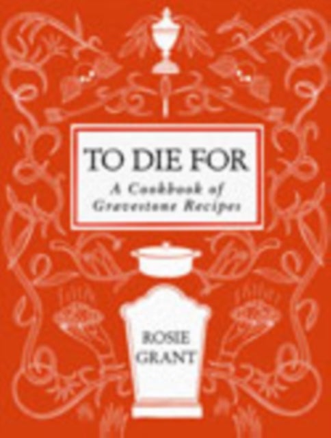 To Die For - A Cookbook of Gravestone Recipes