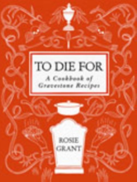 To Die For - A Cookbook of Gravestone Recipes