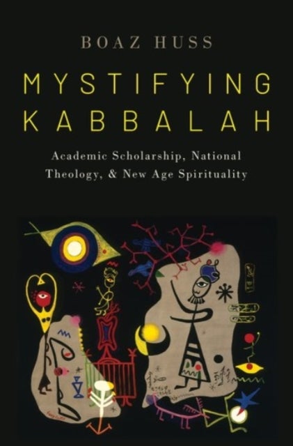 Mystifying Kabbalah - Academic Scholarship, National Theology, and New Age Spirituality