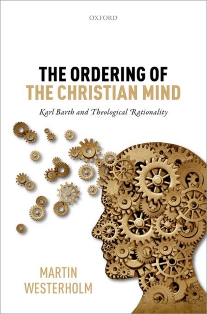 The Ordering of the Christian Mind - Karl Barth and Theological Rationality