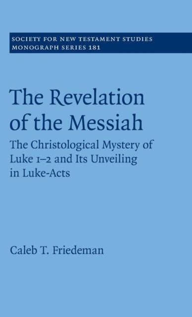 The Revelation of the Messiah - The Christological Mystery of Luke 1-2 and Its Unveiling in Luke-Acts