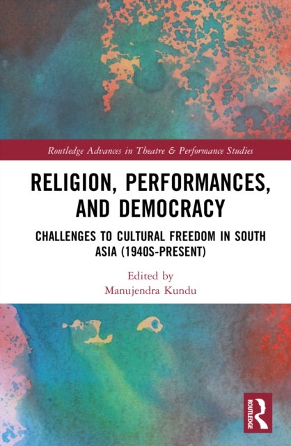 Religion, Performances, and Democracy - Challenges to Cultural Freedom in South Asia (1940s-Present)