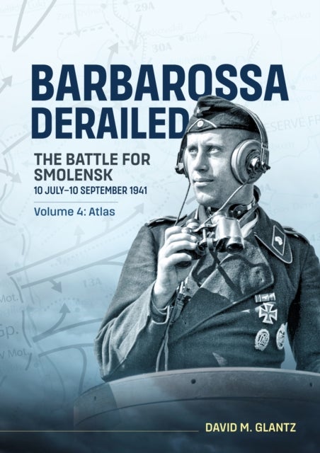 Barbarossa Derailed: The Battle for Smolensk 10 July-10 September 1941 - Volume 4 - Atlas