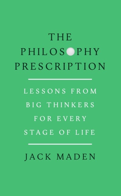 The Philosophy Prescription - Lessons from Big Thinkers for Every Stage of Life