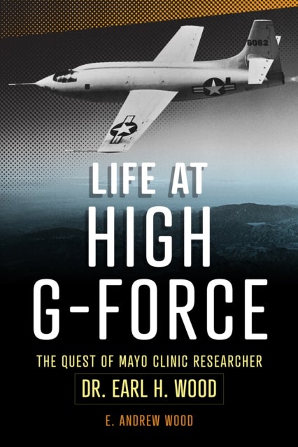 Life at High G-Force - The Quest of Mayo Clinic Researcher Dr. Earl H Wood