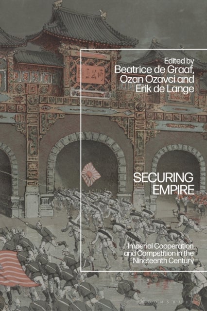 Securing Empire - Imperial Cooperation and Competition in the Nineteenth Century