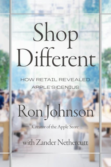 Shop Different - How Retail Revealed Apple’s Genius