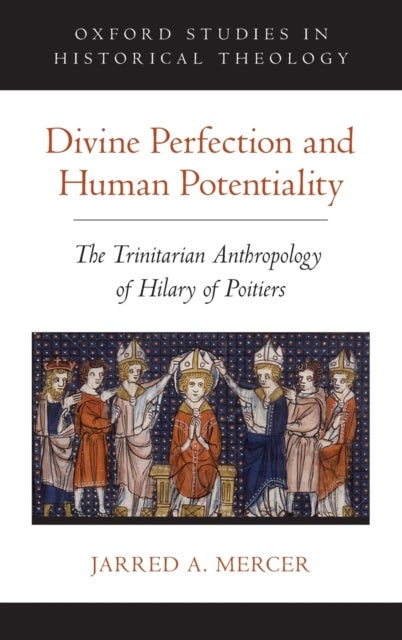 Divine Perfection and Human Potentiality - The Trinitarian Anthropology of Hilary of Poitiers