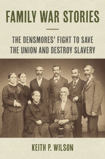 Family War Stories - The Densmores' Fight to Save the Union and Destroy Slavery