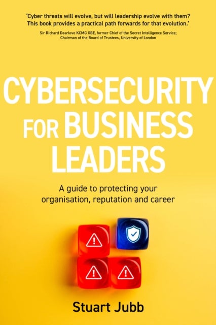 Cybersecurity for Business Leaders - A guide to protecting your organisation, reputation and career