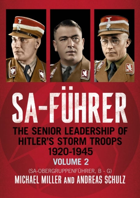 SA-Fuhrer - The Senior Leadership of Hitler’s Storm Troops, 1920–1945, Volume 2 (SA-Obergruppenfuhrer, B - G)