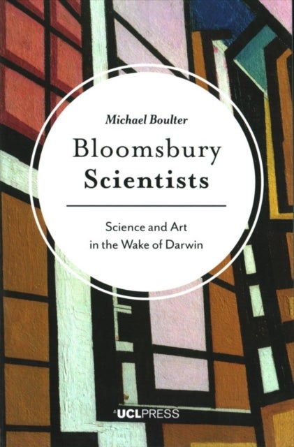Bloomsbury Scientists - Science and Art in the Wake of Darwin