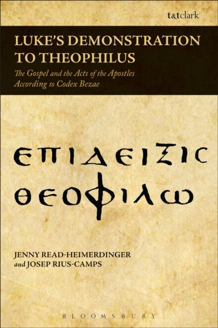 Luke's Demonstration to Theophilus - The Gospel and the Acts of the Apostles According to Codex Bezae