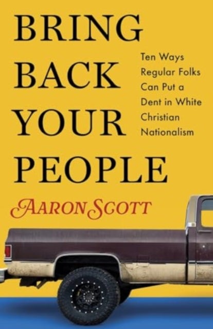 Bring Back Your People - Ten Ways Regular Folks Can Put a Dent in White Christian Nationalism
