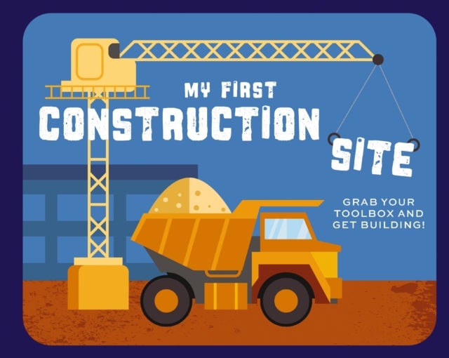 My First Construction Site - Grab Your Toolbox and Get Building!