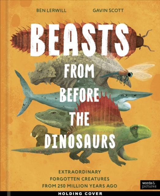 Beasts From Before the Dinosaurs - Extraordinary forgotten creatures from 250 million years ago