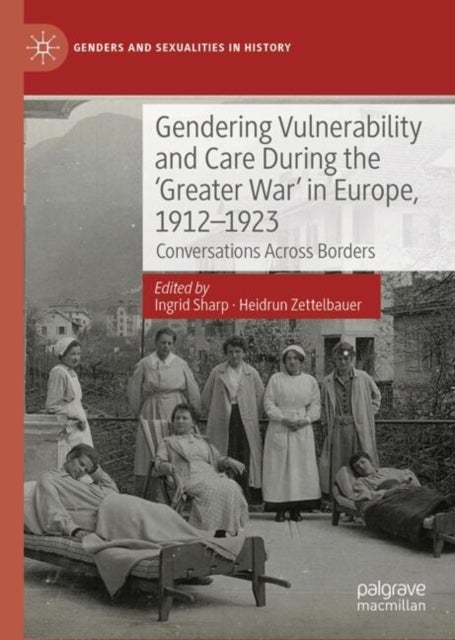 Gendering Vulnerability and Care During the 'Greater War' in Europe, 1912–1923 - Conversations Across Borders
