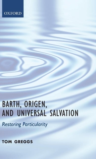 Barth, Origen, and Universal Salvation - Restoring Particularity