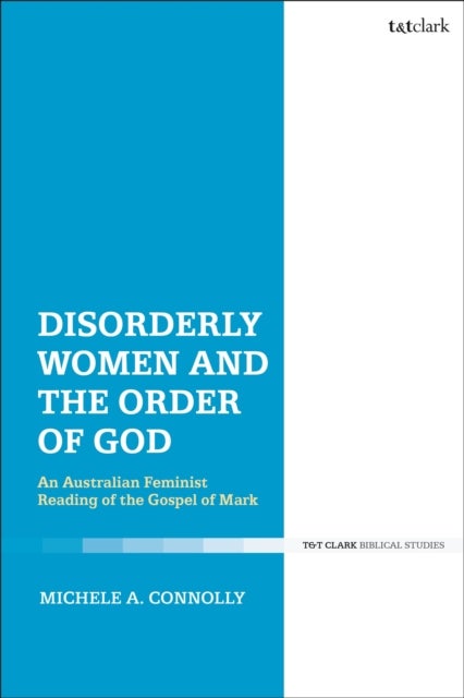 Disorderly Women and the Order of God - An Australian Feminist Reading of the Gospel of Mark