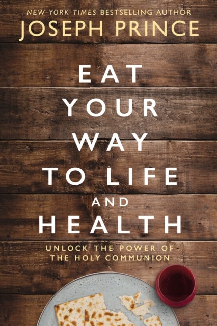 Eat Your Way to Life and Health - Unlock the Power of the Holy Communion