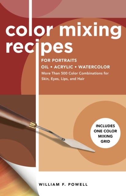 Color Mixing Recipes for Portraits - More Than 500 Color Combinations for Skin, Eyes, Lips & Hair - Includes One Color Mixing Grid