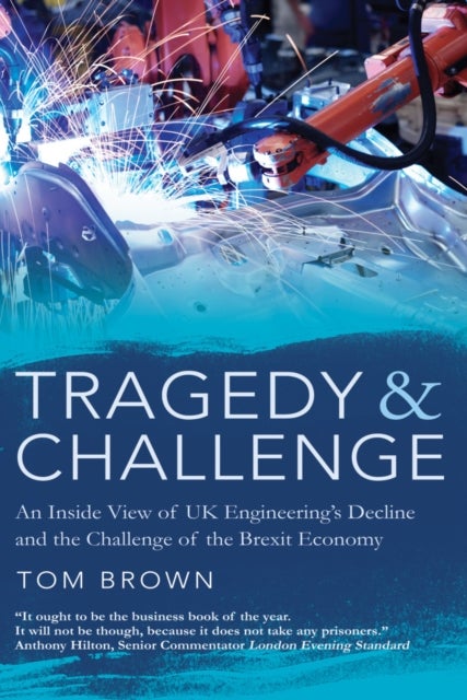Tragedy & Challenge - An Inside View of UK Engineering's Decline and the Challenge of the Brexit Economy