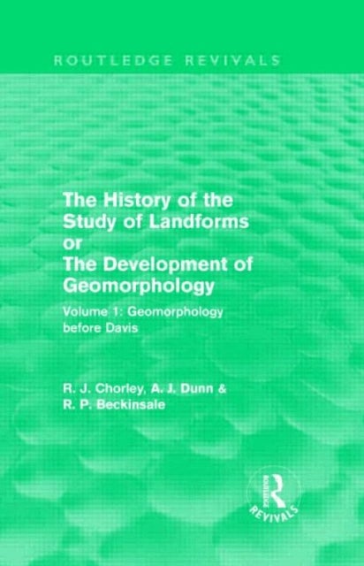 The History of the Study of Landforms: Volume 1 - Geomorphology Before Davis (Routledge Revivals)