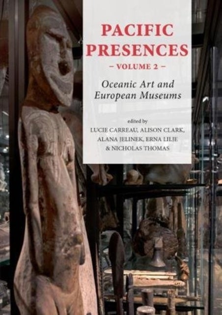 Pacific Presences (volume 2) - Oceanic Art and European Museums