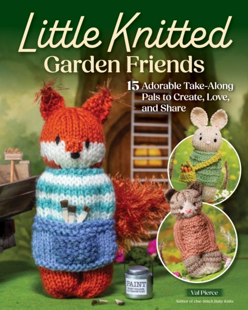 Little Knitted Garden Friends - 15 Adorable Take-Along Pals to Create, Love, and Share