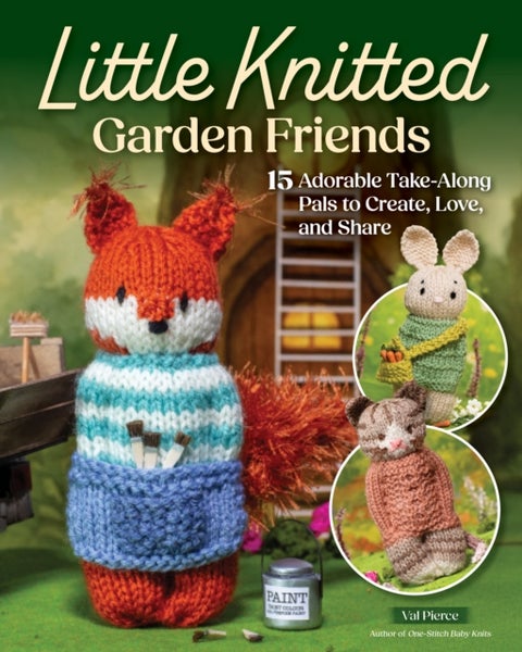 Little Knitted Garden Friends - 15 Adorable Take-Along Pals to Create, Love, and Share