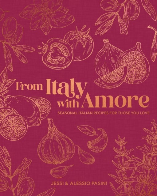 From Italy with Amore - Seasonal Italian Recipes for Those You Love
