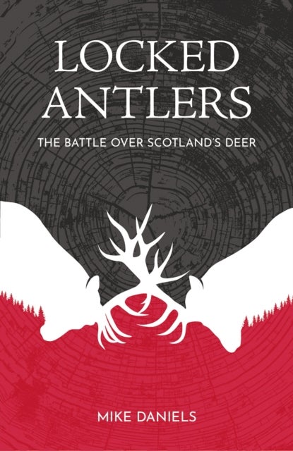 Locked Antlers - The Battle over Scotland’s Deer