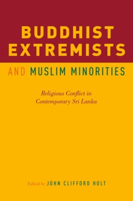 Buddhist Extremists and Muslim Minorities - Religious Conflict in Contemporary Sri Lanka