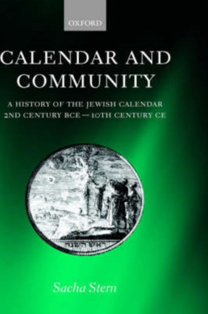 Calendar and Community - A History of the Jewish Calendar, 2nd Century BCE to 10th Century CE