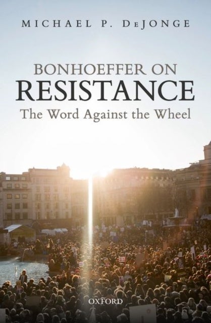 Bonhoeffer on Resistance - The Word Against the Wheel