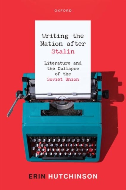 Writing the Nation After Stalin - Literature and the Collapse of the Soviet Union