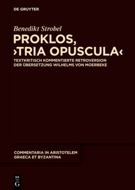 Proklos, 'Tria opuscula' - Textkritisch kommentierte Retroversion der Ubersetzung Wilhelms von Moerbeke
