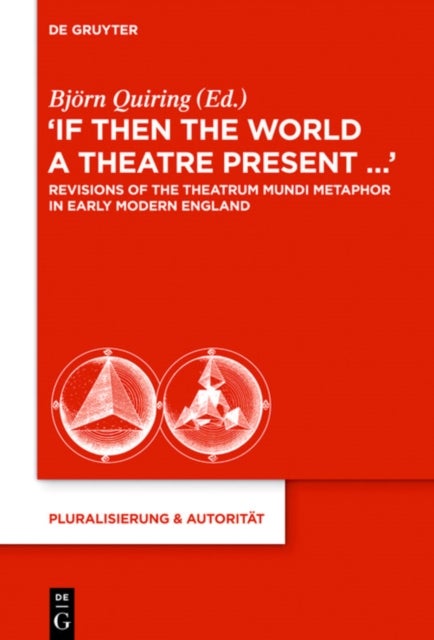 “If Then the World a Theatre Present…“ - Revisions of the Theatrum Mundi Metaphor in Early Modern England